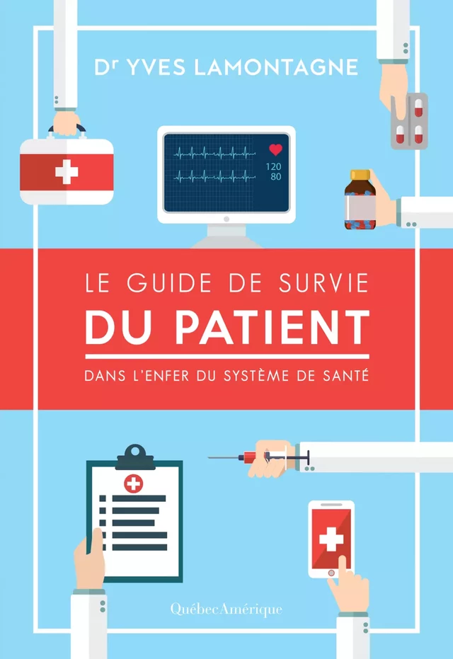 Le Guide de survie du patient – Dans l’enfer du système de santé - Yves Lamontagne - Québec Amérique