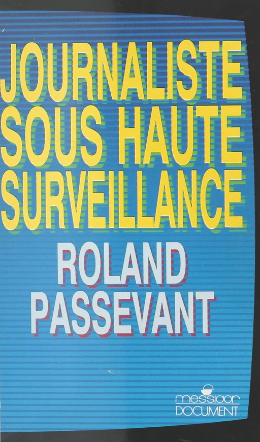 Journaliste sous haute surveillance : 1981-1987 à TF1, dans les rouages de la désinformation - Roland Passevant - FeniXX réédition numérique