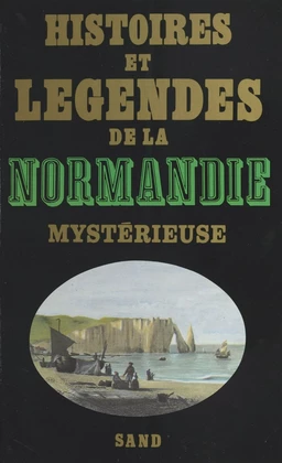 Histoires et légendes de la Normandie mystérieuse