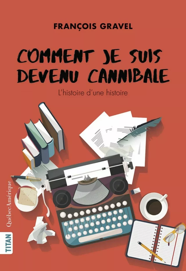 Comment je suis devenu cannibale - François Gravel - Québec Amérique