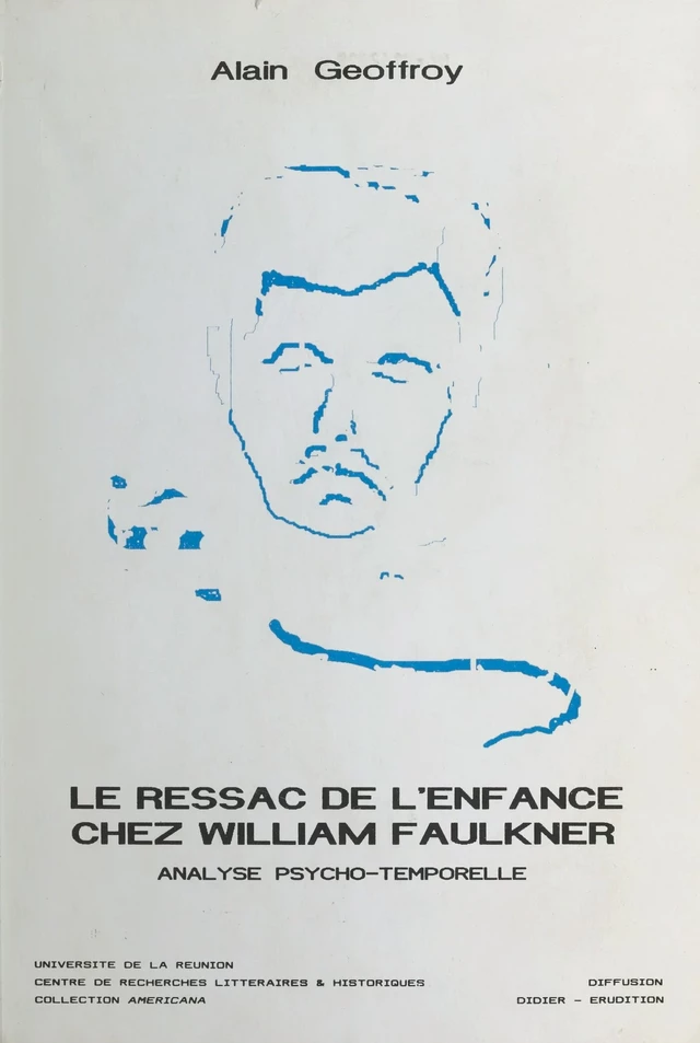 Le Ressac de l'enfance chez William Faulkner : Analyse psycho-temporelle - Alain Geoffroy - FeniXX réédition numérique