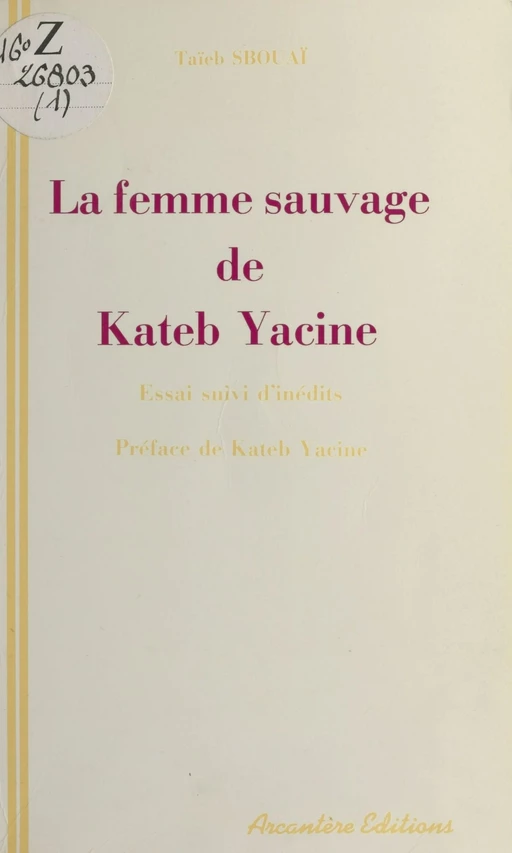 «La Femme sauvage» de Kateb Yacine : essai de lecture active suivi d'inédits - Taïeb Sbouai - FeniXX réédition numérique