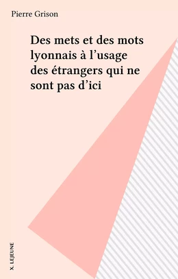 Des mets et des mots lyonnais à l'usage des étrangers qui ne sont pas d'ici