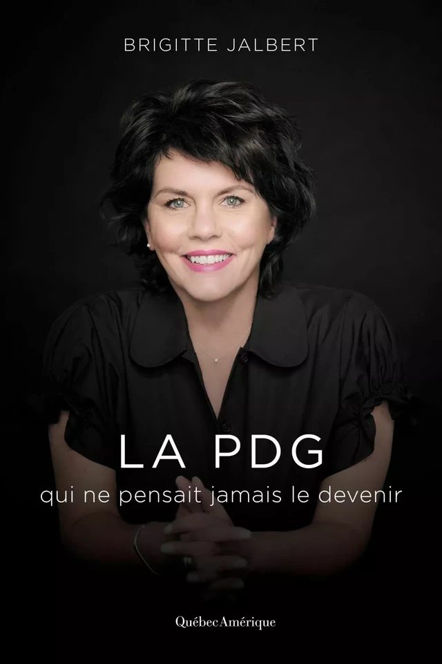 La PDG qui ne pensait jamais le devenir - Brigitte Jalbert - Québec Amérique