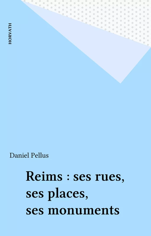 Reims : ses rues, ses places, ses monuments - Daniel Pellus - FeniXX réédition numérique