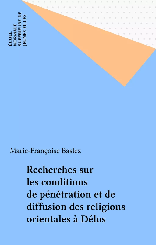 Recherches sur les conditions de pénétration et de diffusion des religions orientales à Délos - Marie-Françoise Baslez - FeniXX réédition numérique