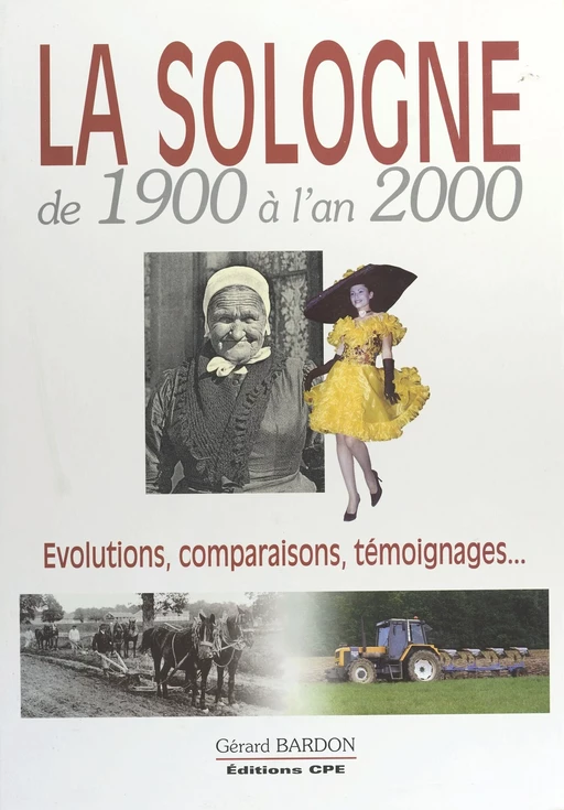 La Sologne de 1900 à l'an 2000 : évolutions, comparaisons, témoignages... - Gérard Bardon - FeniXX réédition numérique