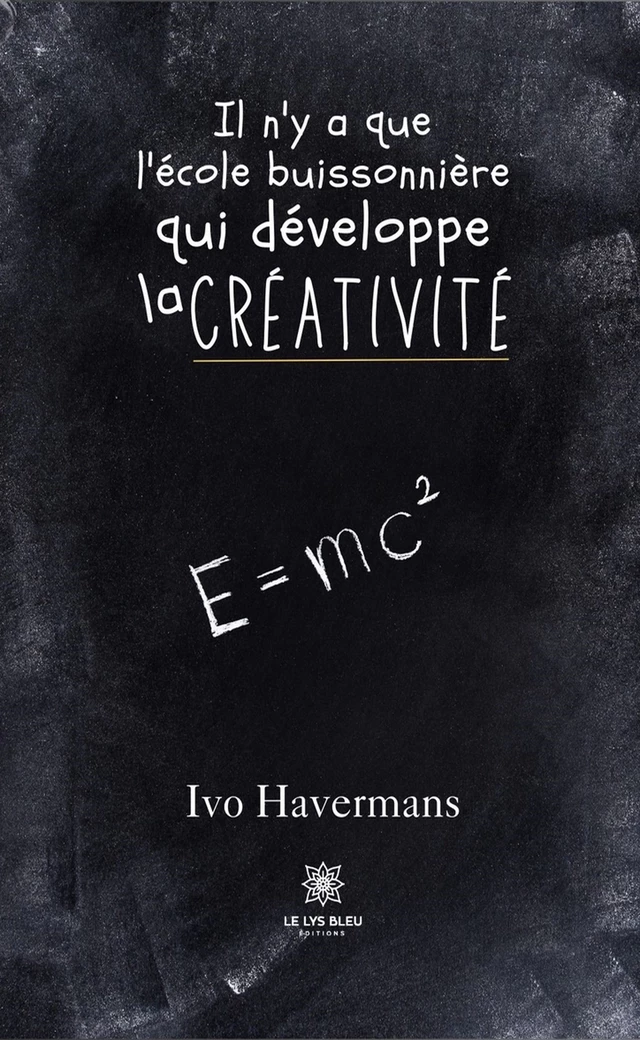 Il n’y a que l’école buissonnière qui développe la créativité - Ivo Havermans - Le Lys Bleu Éditions