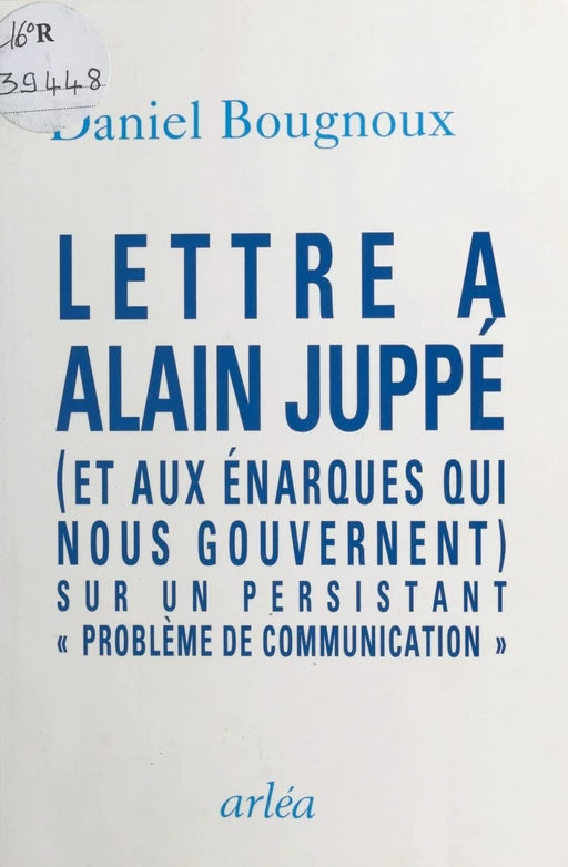 Lettre à Alain Juppé (et aux énarques qui nous gouvernent) sur un persistant «problème de communication» - Daniel Bougnoux - FeniXX réédition numérique