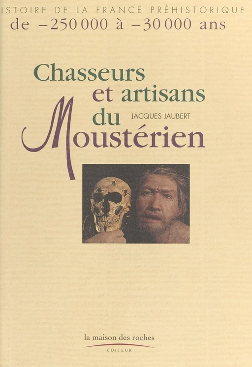 Chasseurs et artisans du moustérien : de -250.000 à -30.000 ans - Jacques Jaubert - FeniXX réédition numérique