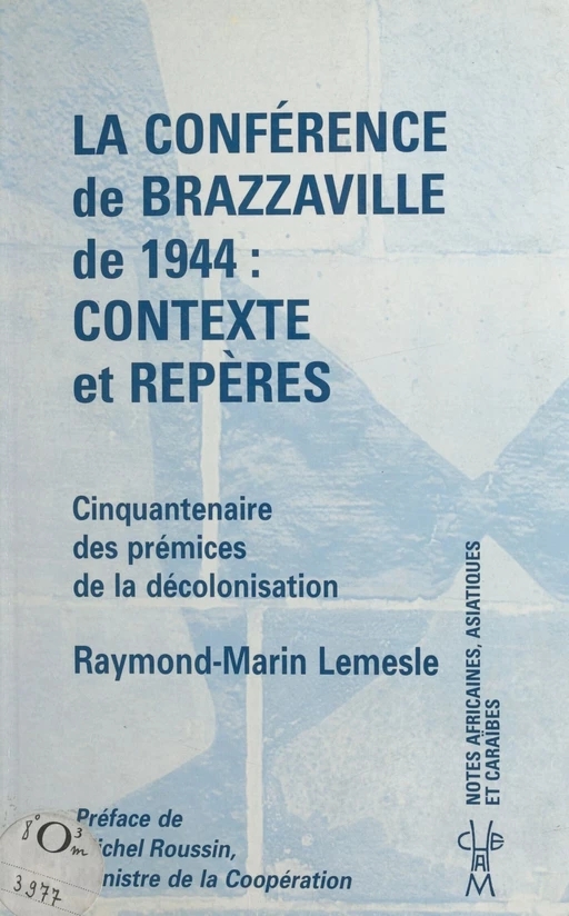 La Conférence de Brazzaville de 1944, contexte et repères : cinquantenaire des prémices de la décolonisation - Raymond-Marin Lemesle - FeniXX réédition numérique