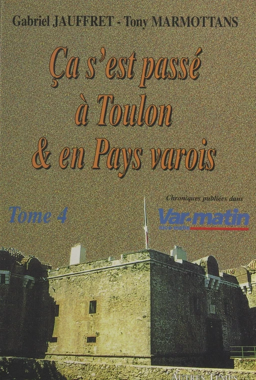 Ça s'est passé à Toulon et en pays varois (4) - Gabriel Jauffret, Tony Marmottans - FeniXX réédition numérique