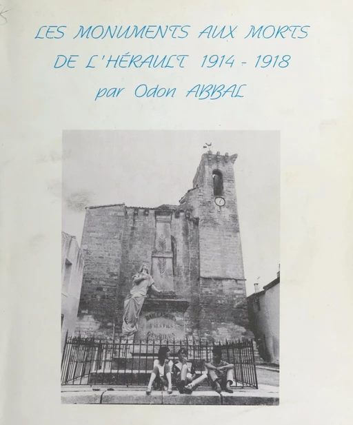 Les Monuments aux morts de l'Hérault (1914-1918) - Odon Abbal - FeniXX réédition numérique