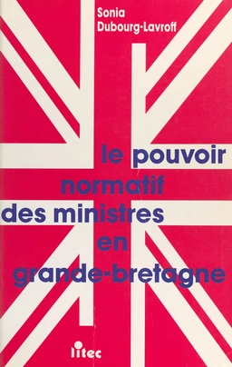 Le Pouvoir normatif des ministres en Grande-Bretagne