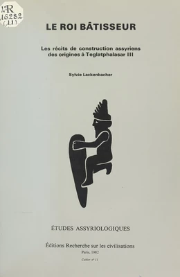 Le Roi bâtisseur : les récits de construction assyriens des origines à Teglatphalasar III