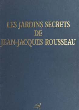 Les Jardins secrets de Jean-Jacques Rousseau