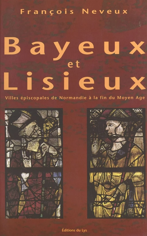 Bayeux et Lisieux : villes épiscopales de Normandie à la fin du Moyen Âge - François Neveux - FeniXX réédition numérique