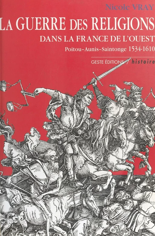 La Guerre des Religions dans la France de l'Ouest : Poitou, Aunis, Saintonge (1534-1610) - Nicole Vray - FeniXX réédition numérique