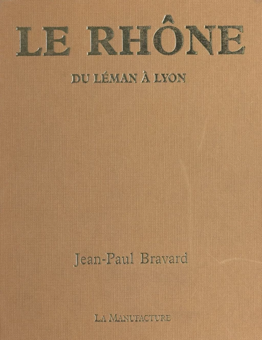 Le Rhône : du Léman à Lyon - Jean-Paul Bravard - FeniXX réédition numérique