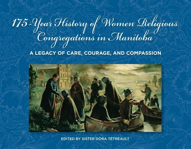 175-Year History of Women Religious Congregations in Manitoba - Dora Tétreault - Éditions des Plaines