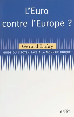 L'Euro contre l'Europe : guide du citoyen face à la monnaie unique