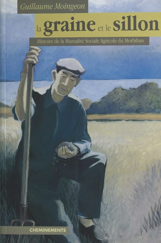 La Graine et le Sillon : Histoire de la Mutualité sociale agricole du Morbihan - Guillaume Moingeon - FeniXX réédition numérique