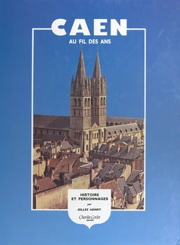 Caen au fil des ans : histoire, promenades, personnages