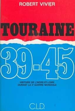 Touraine 39-45 : Histoire de l'Indre-et-Loire durant la 2e Guerre mondiale