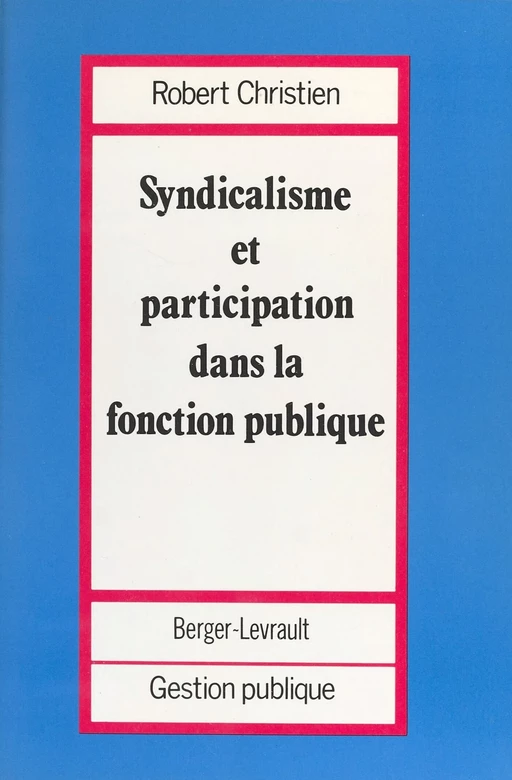 Syndicalisme et participation dans la Fonction publique - Robert Christien - FeniXX réédition numérique