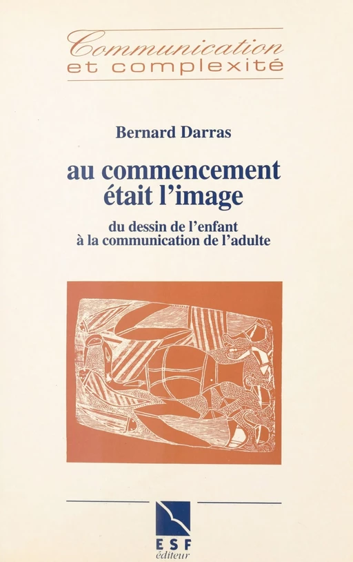 Au commencement était l'image : du dessin de l'enfant à la communication de l'adulte - Bernard Darras - FeniXX réédition numérique