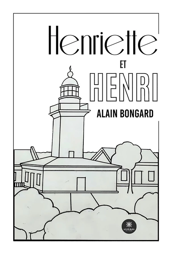 Henriette et Henri - Alain Bongard - Le Lys Bleu Éditions