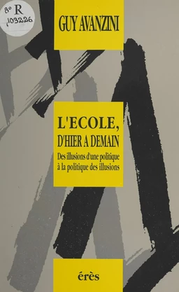 L'École, d'hier à demain : des illusions d'une politique à la politique des illusions