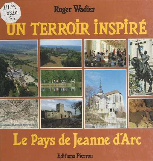 Un terroir inspiré : le pays de Jeanne d'Arc - Roger Wadier - FeniXX réédition numérique