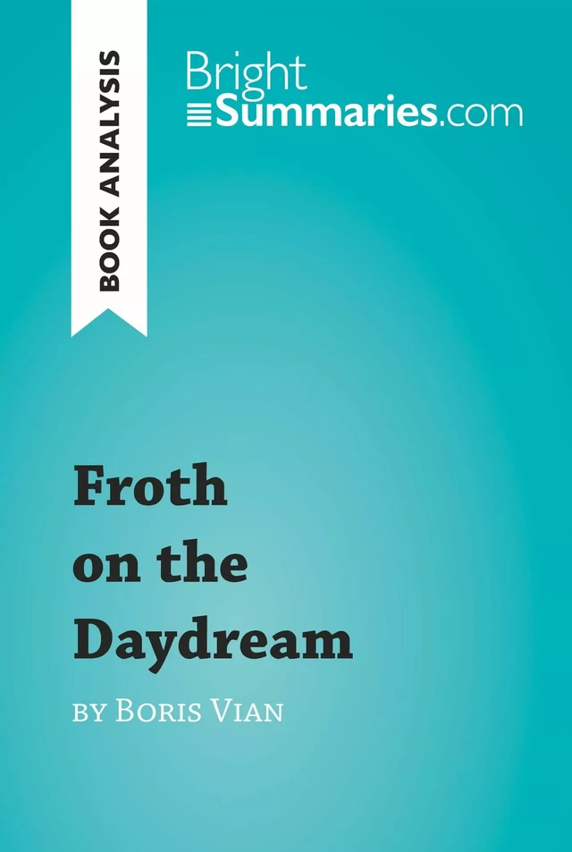 Froth on the Daydream by Boris Vian (Book Analysis) - Bright Summaries - BrightSummaries.com