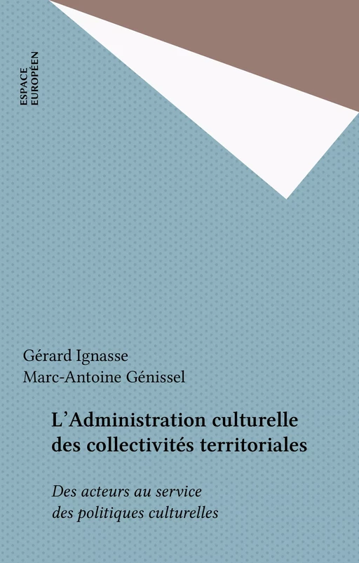 L'Administration culturelle des collectivités territoriales - Gérard Ignasse, Marc-Antoine Génissel - FeniXX réédition numérique