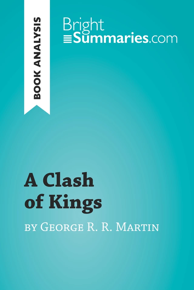 A Clash of Kings by George R. R. Martin (Book Analysis) - Bright Summaries - BrightSummaries.com