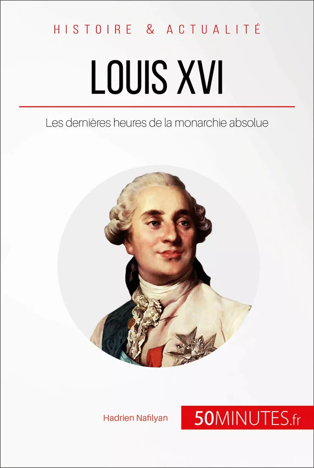 Louis XVI - Hadrien Nafilyan,  50MINUTES - 50Minutes.fr