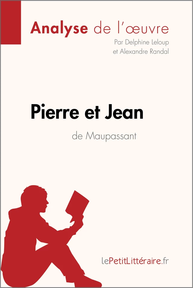 Pierre et Jean de Guy de Maupassant (Analyse de l'oeuvre) -  lePetitLitteraire, Delphine Leloup, Alexandre Randal - lePetitLitteraire.fr