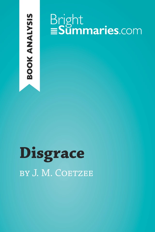 Disgrace by J. M. Coetzee (Book Analysis) - Bright Summaries - BrightSummaries.com