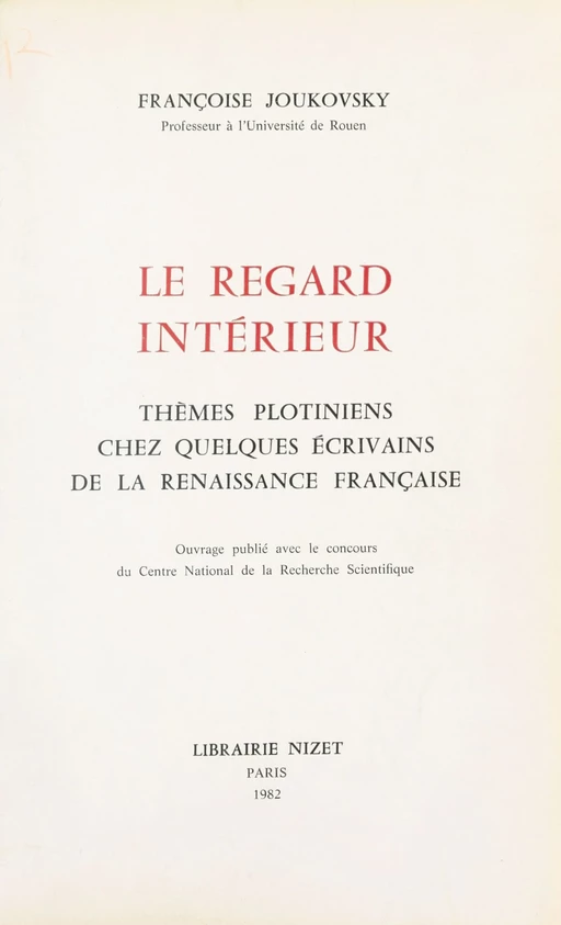 Le Regard intérieur : thèmes plotiniens chez quelques écrivains de la Renaissance française - Françoise Joukovsky - FeniXX réédition numérique