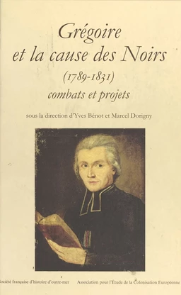 Grégoire et la cause des Noirs (1789-1831) : combats et projets