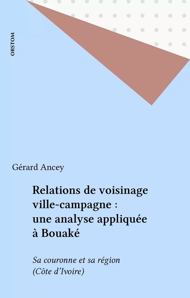 Relations de voisinage ville-campagne : une analyse appliquée à Bouaké - Gérard Ancey - FeniXX réédition numérique