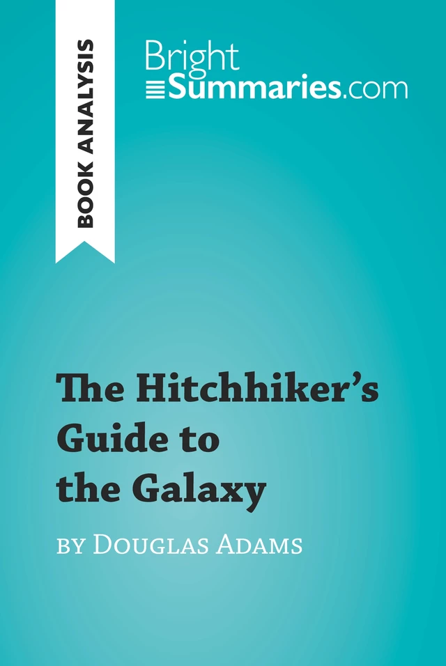 The Hitchhiker's Guide to the Galaxy by Douglas Adams (Book Analysis) - Bright Summaries - BrightSummaries.com