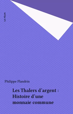 Les Thalers d'argent : Histoire d'une monnaie commune