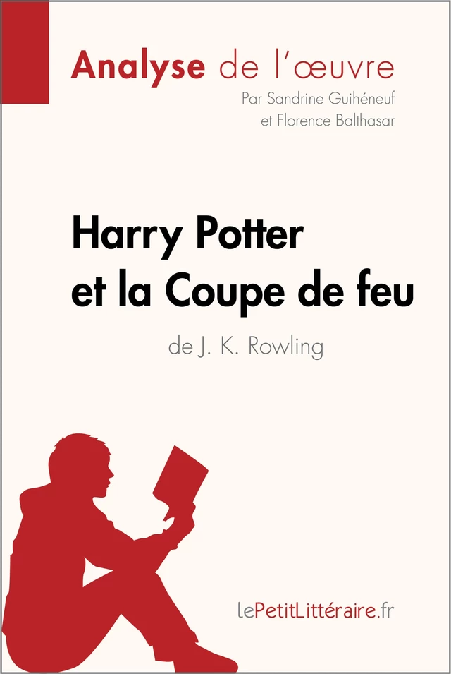 Harry Potter et la Coupe de feu de J. K. Rowling (Analyse de l'oeuvre) -  lePetitLitteraire, Sandrine Guihéneuf, Florence Balthasar - lePetitLitteraire.fr