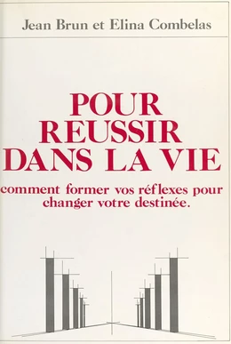 Pour réussir dans la vie : comment former vos réflexes pour changer votre destinée