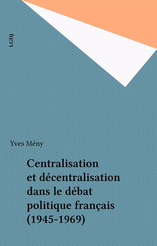 Centralisation et décentralisation dans le débat politique français (1945-1969) - Yves Mény - FeniXX réédition numérique