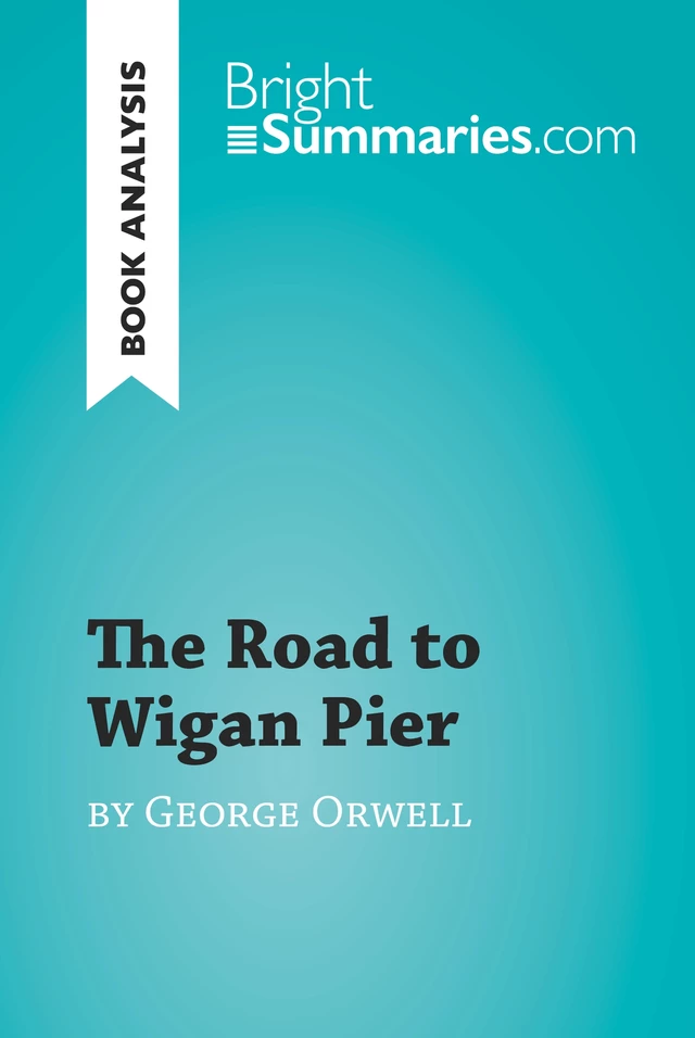 The Road to Wigan Pier by George Orwell (Book Analysis) - Bright Summaries - BrightSummaries.com