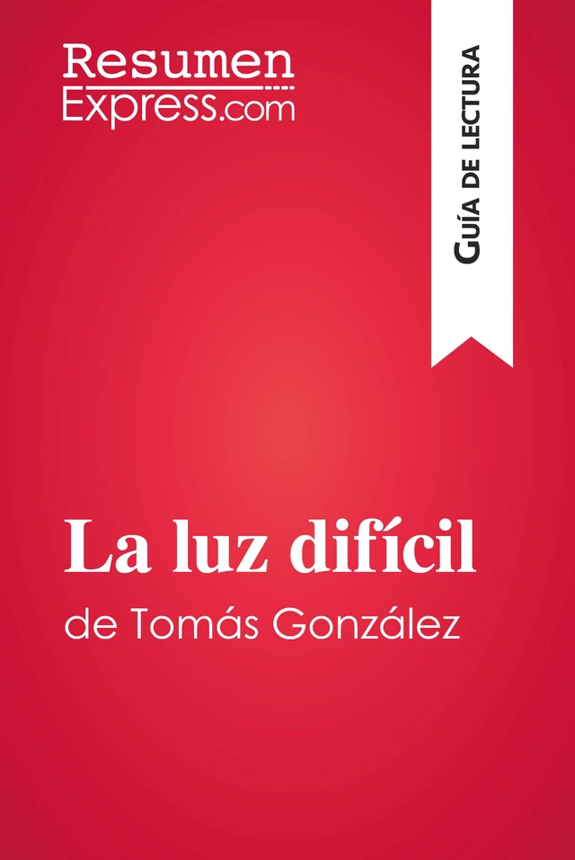 La luz difícil de Tomás González (Guía de lectura) -  ResumenExpress - ResumenExpress.com