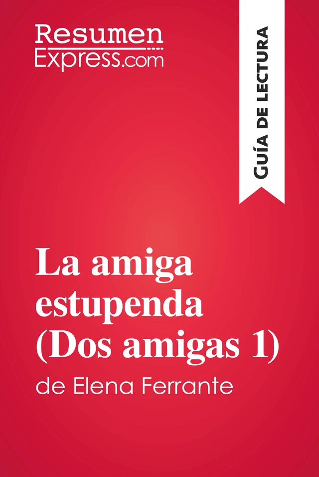 La amiga estupenda (Dos amigas 1) de Elena Ferrante (Guía de lectura) -  ResumenExpress - ResumenExpress.com